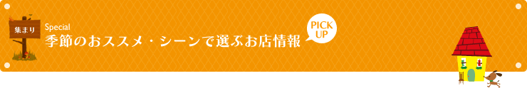 季節のおススメ・シーンで選ぶお店情報 